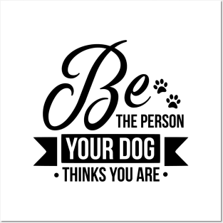 Be The Person Your Dog Thinks You Are Posters and Art